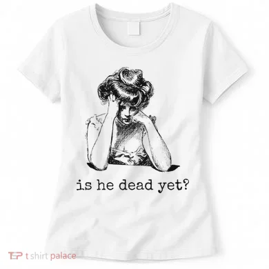 Is He Dead Yet Women's T-Shirt