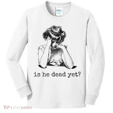 Is He Dead Yet Kids Long Sleeve Shirt
