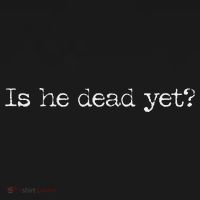 Is He Dead Yet Long Sleeve T-Shirt thumb 7