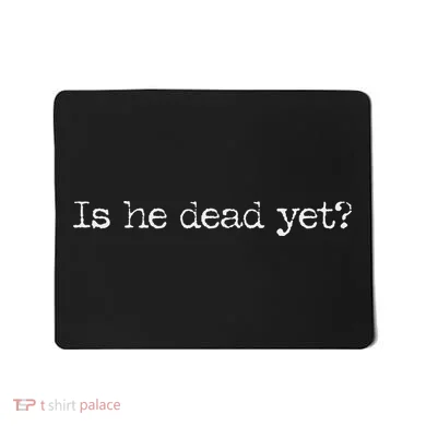 Is He Dead Yet Long Sleeve Mousepad