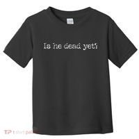 Is He Dead Yet Long Sleeve Toddler T-Shirt thumb 0