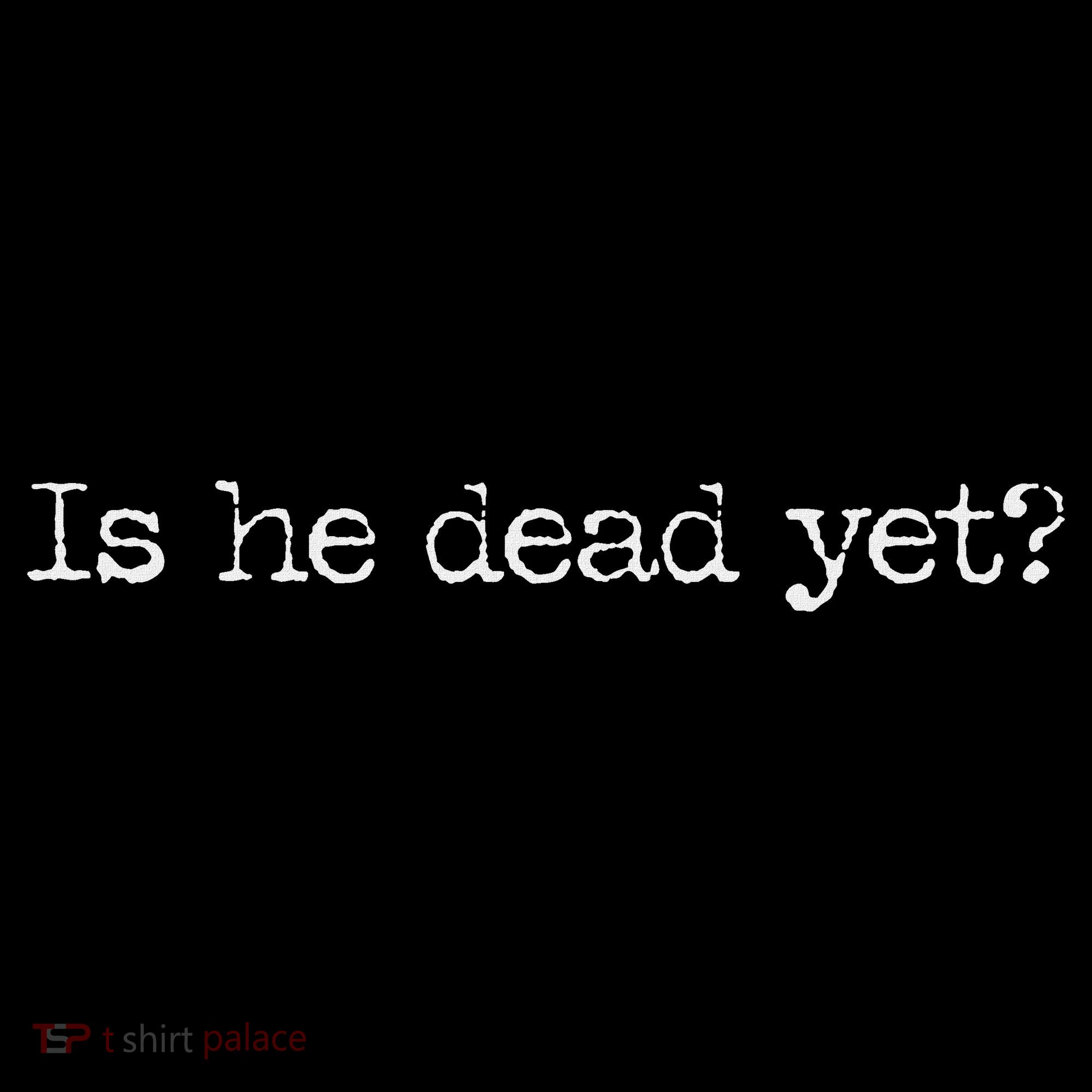 Is He Dead Yet Long Sleeve Women's Long Sleeve Shirt