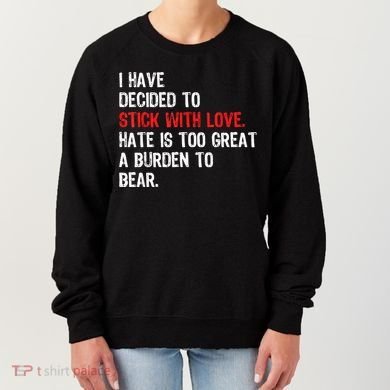 I Have Decided To Stick With Love Hate Is Too Great A Burden To Bear Women's Sweatshirt