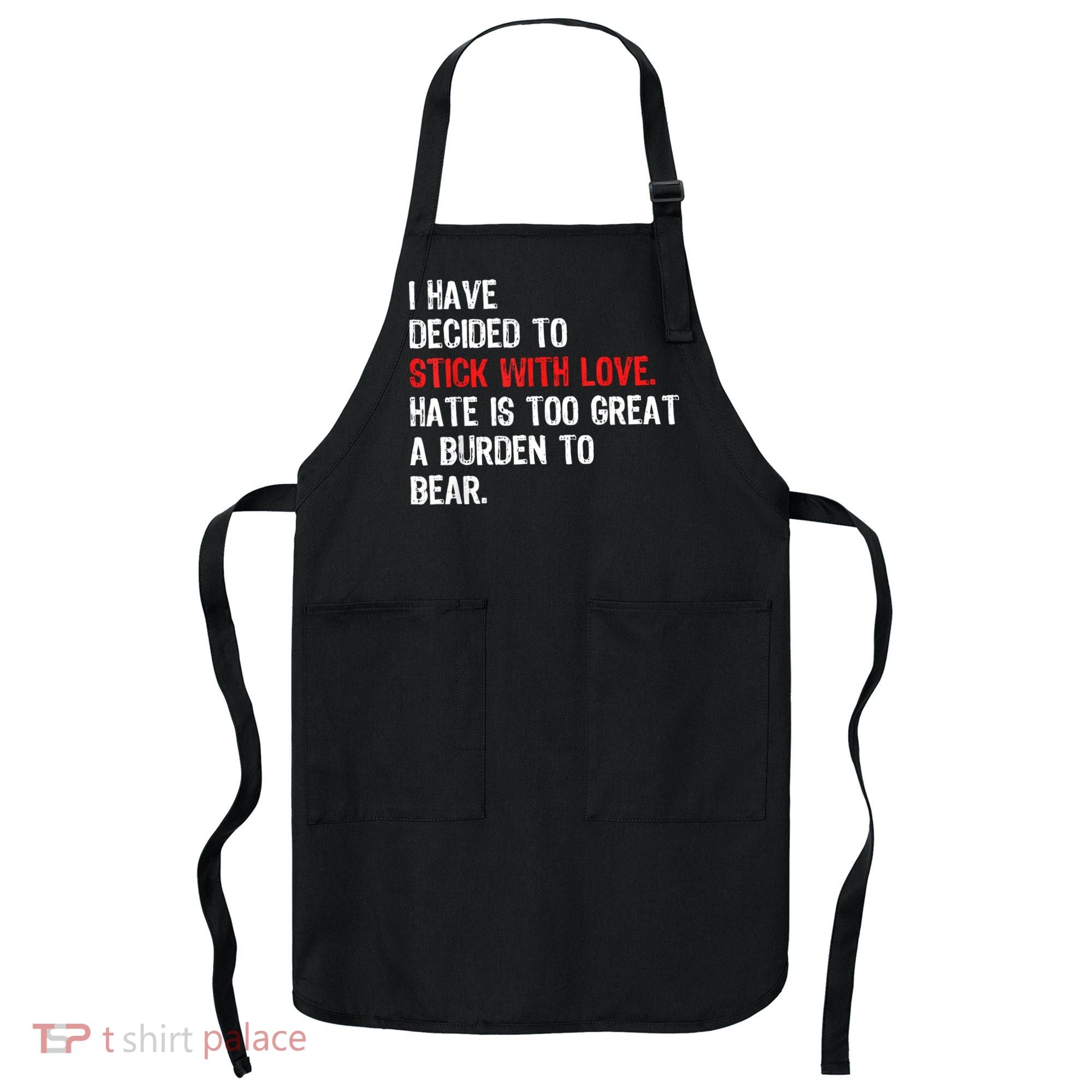I Have Decided To Stick With Love Hate Is Too Great A Burden To Bear Apron