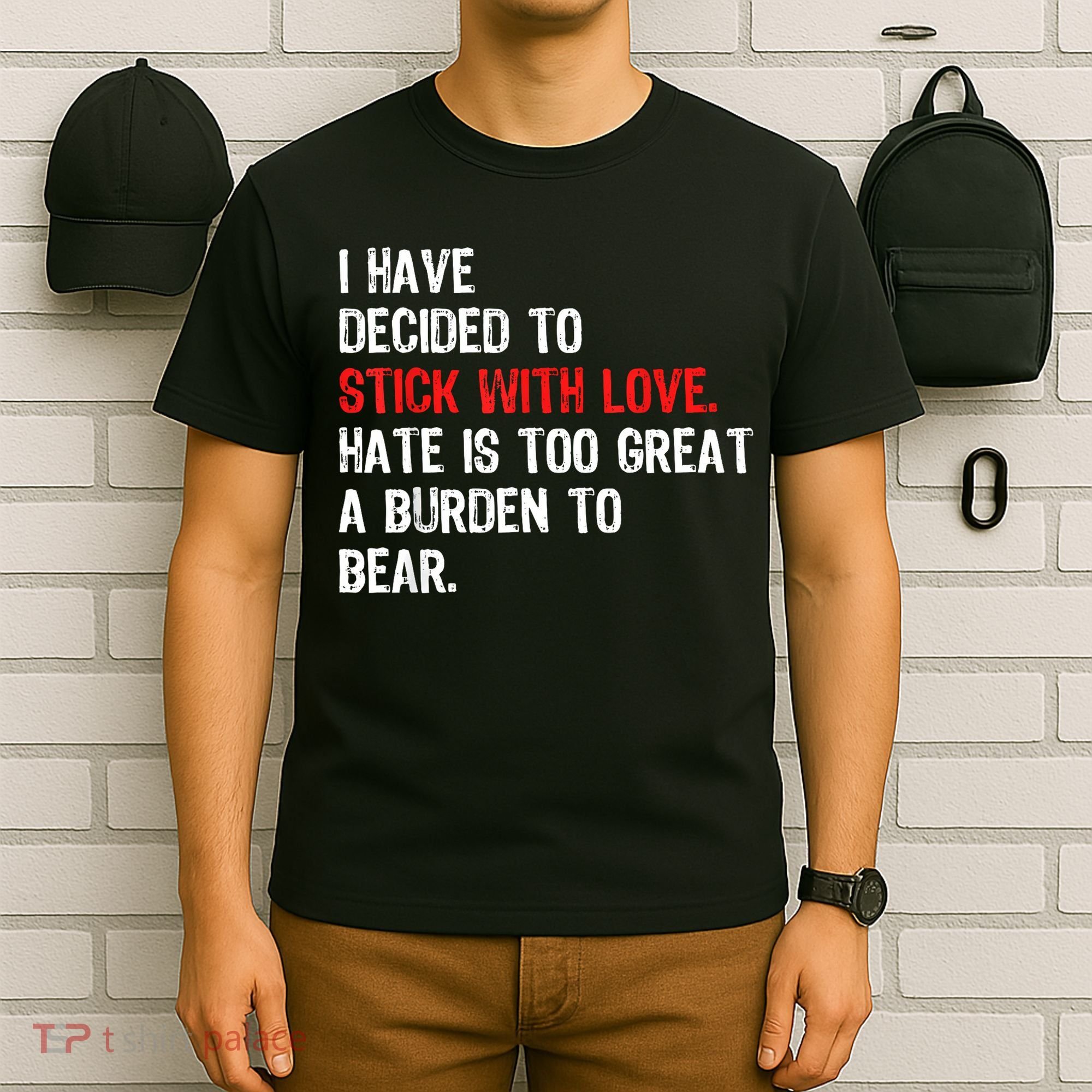 I Have Decided To Stick With Love Hate Is Too Great A Burden To Bear T-Shirt