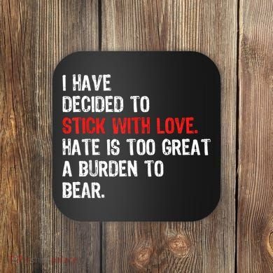 I Have Decided To Stick With Love Hate Is Too Great A Burden To Bear Coaster