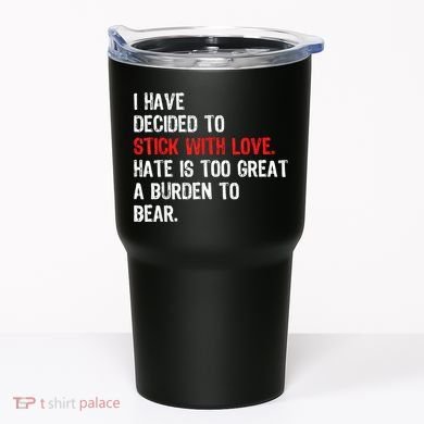 I Have Decided To Stick With Love Hate Is Too Great A Burden To Bear Tumbler