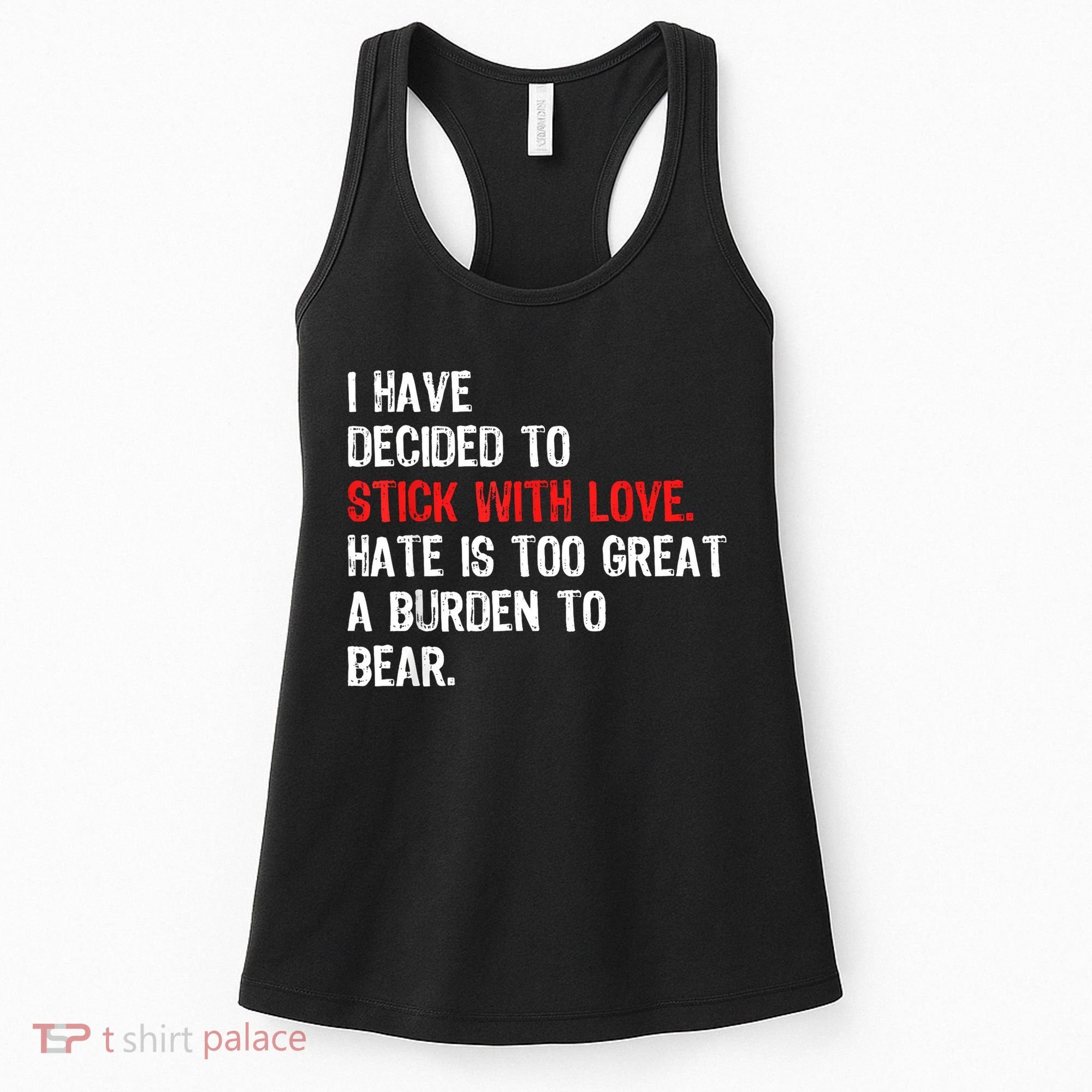 I Have Decided To Stick With Love Hate Is Too Great A Burden To Bear Women's Tank Top