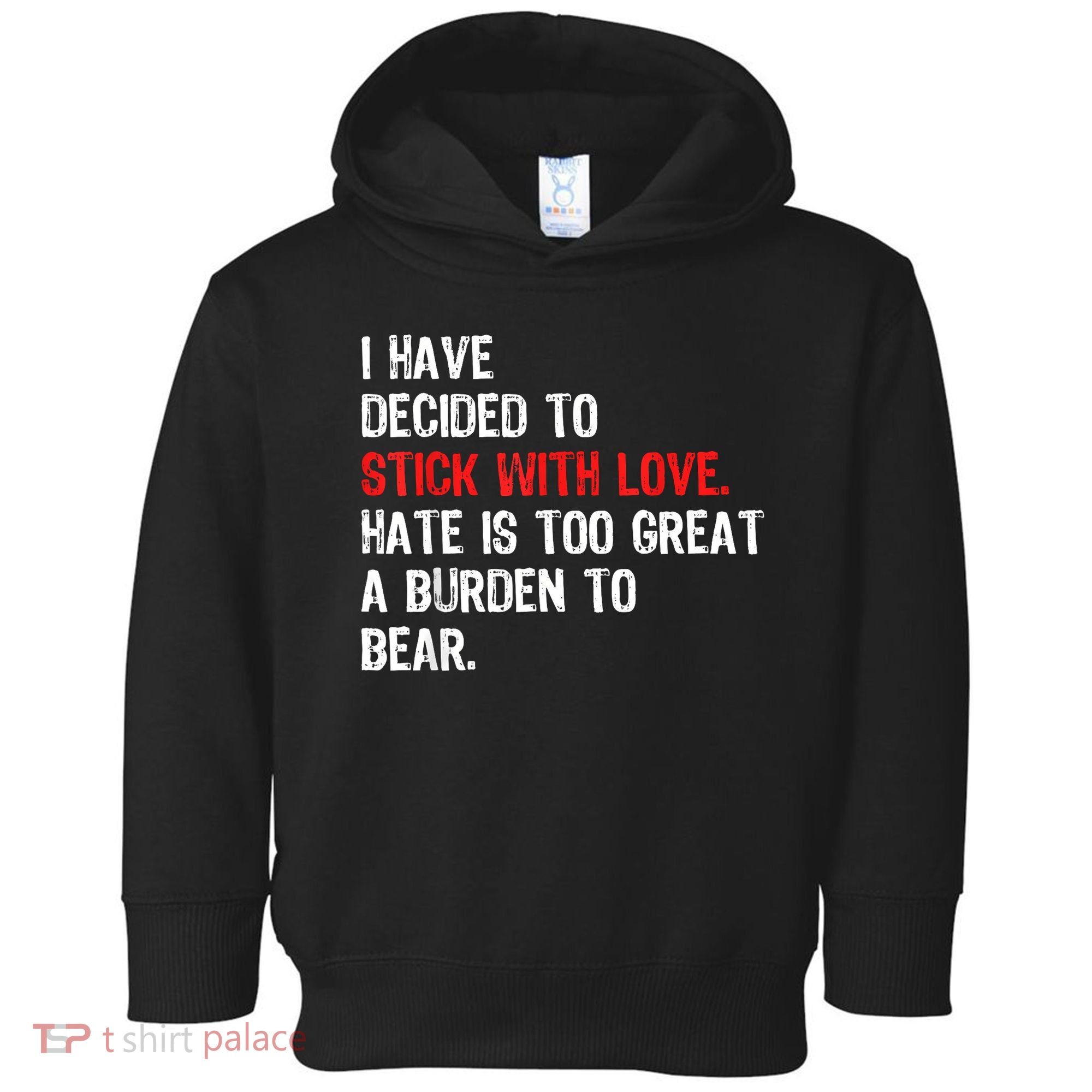 I Have Decided To Stick With Love Hate Is Too Great A Burden To Bear Toddler Hoodie