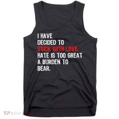 I Have Decided To Stick With Love Hate Is Too Great A Burden To Bear Tank Top