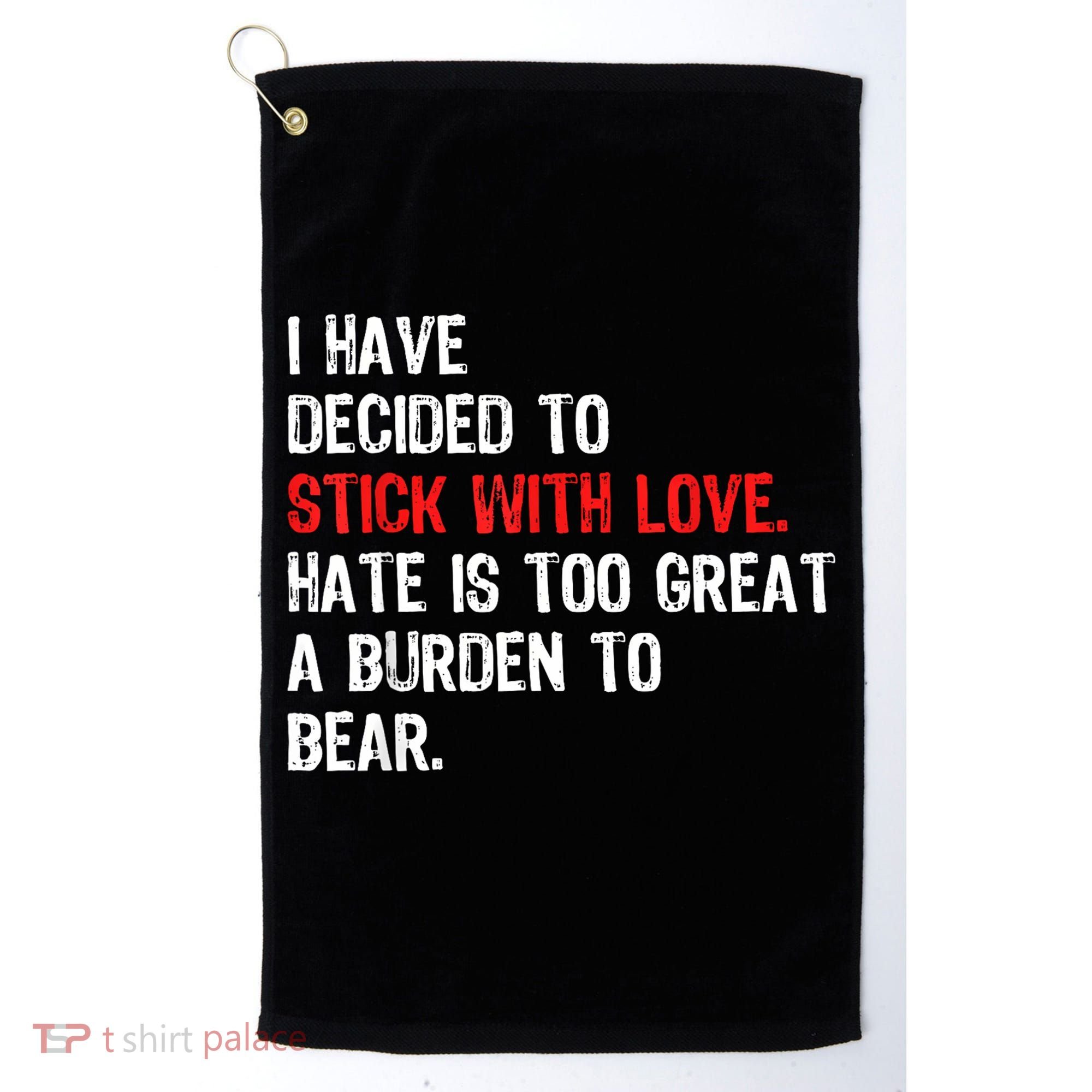 I Have Decided To Stick With Love Hate Is Too Great A Burden To Bear Golf Towel