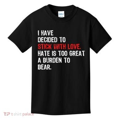 I Have Decided To Stick With Love Hate Is Too Great A Burden To Bear Kids T-Shirt