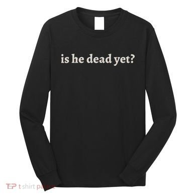 Is He Dead Yet Vintage Long Sleeve Shirt