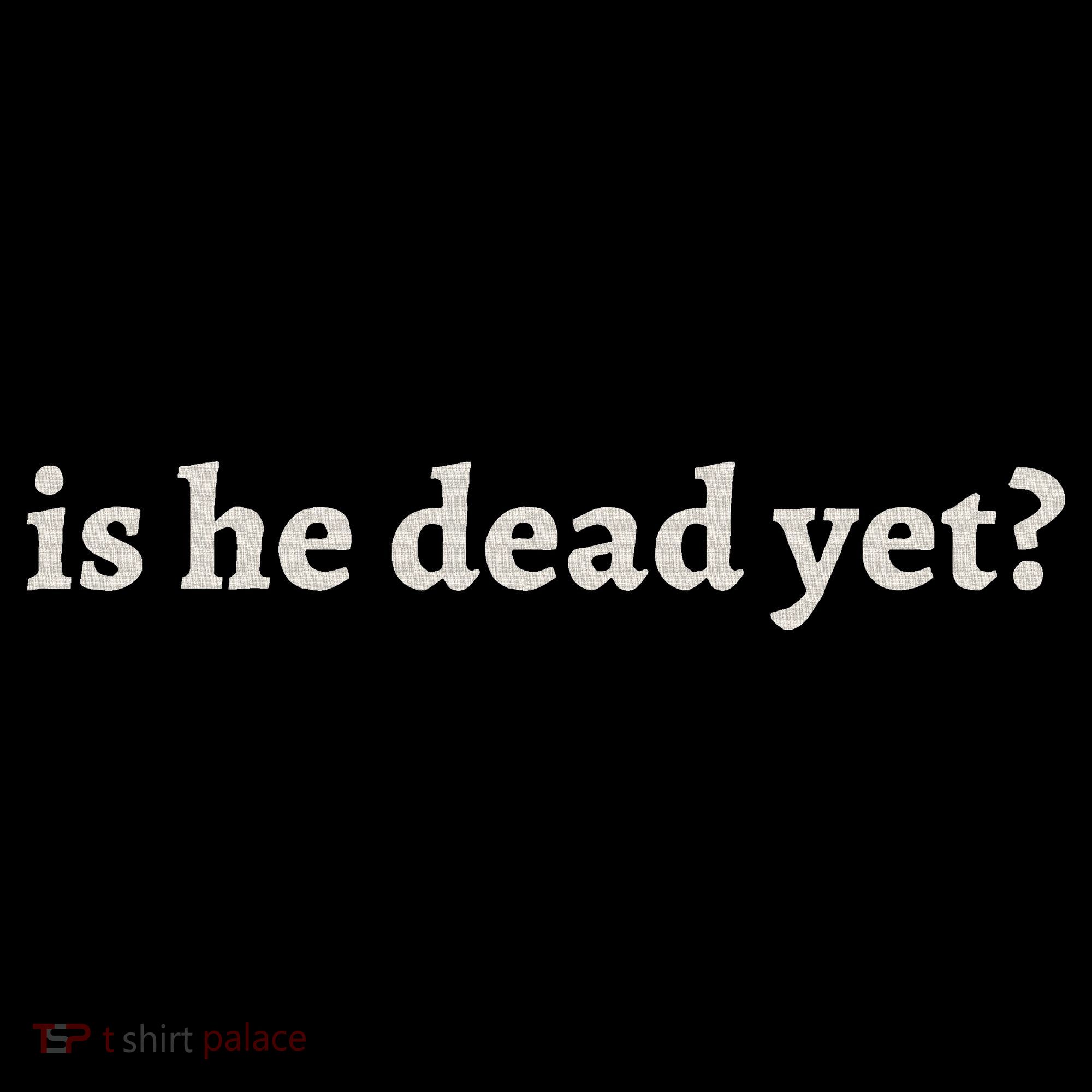 Is He Dead Yet Vintage T-Shirt