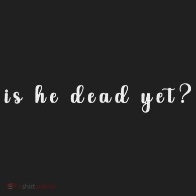 Is He Dead Yet Sarcastic Sarcastic Urban Oversized Heavyweight T-Shirt