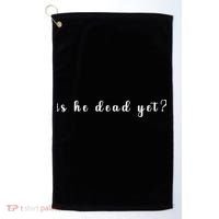 Is He Dead Yet Sarcastic Sarcastic Golf Towel thumb 0
