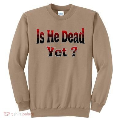 Is He Dead Yet Vintage Sweatshirt