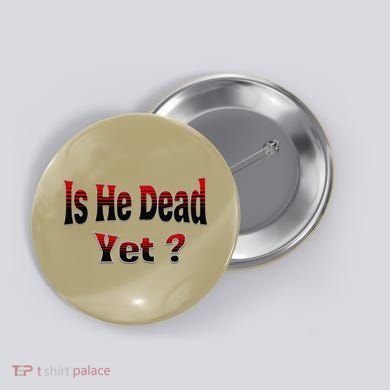 Is He Dead Yet Vintage Button