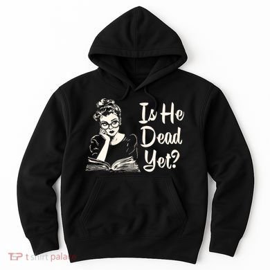 Is He Dead Yet Is He Dead Yet Hoodie