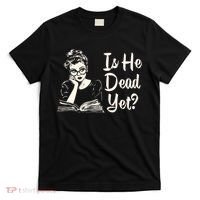 Is He Dead Yet Is He Dead Yet T-Shirt thumb 0