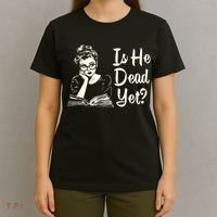 Is He Dead Yet Is He Dead Yet T-Shirt thumb 4