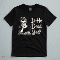 Is He Dead Yet Is He Dead Yet T-Shirt thumb 5