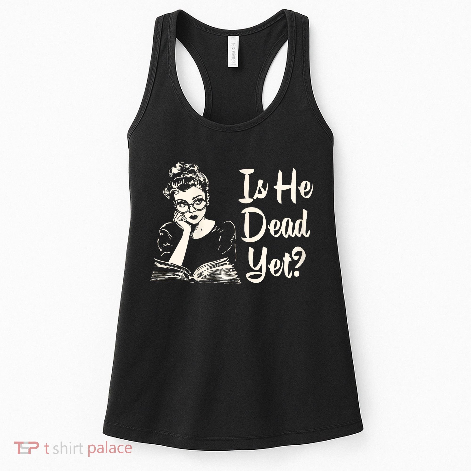 Is He Dead Yet Is He Dead Yet Women's Tank Top
