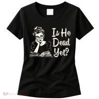 Is He Dead Yet Is He Dead Yet Women's T-Shirt thumb 0