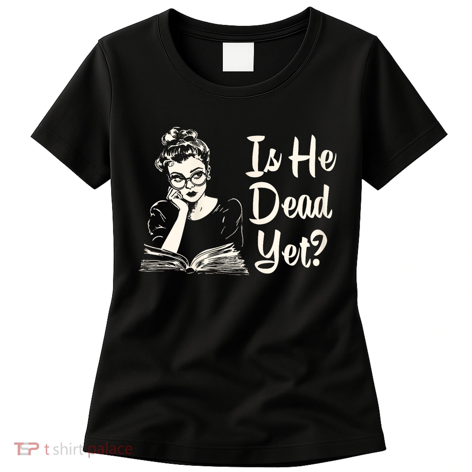 Is He Dead Yet Is He Dead Yet Women's T-Shirt