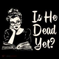 Is He Dead Yet Is He Dead Yet Women's T-Shirt thumb 6