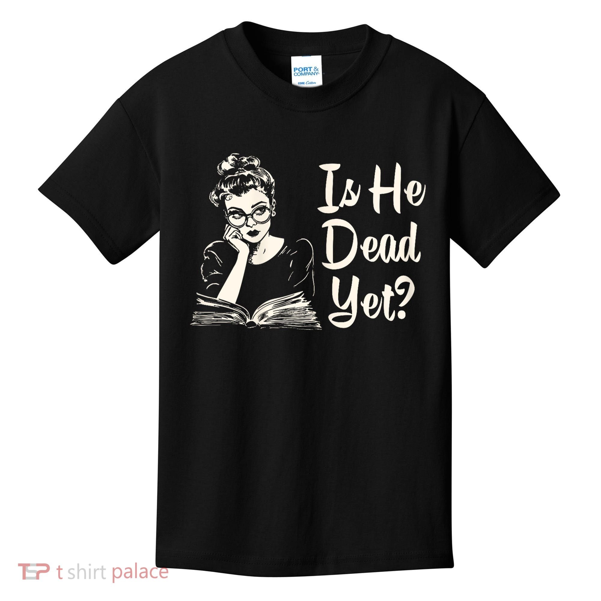 Is He Dead Yet Is He Dead Yet Kids T-Shirt