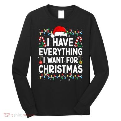 I Have Everything I Want For Christmas Long Sleeve Shirt