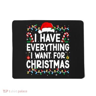 I Have Everything I Want For Christmas Mousepad