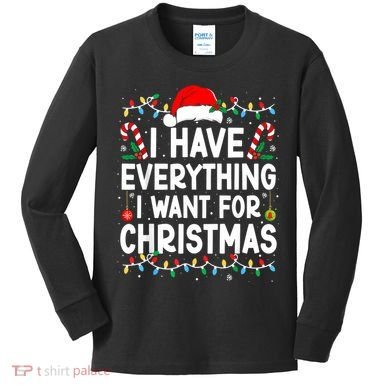 I Have Everything I Want For Christmas Kids Long Sleeve Shirt