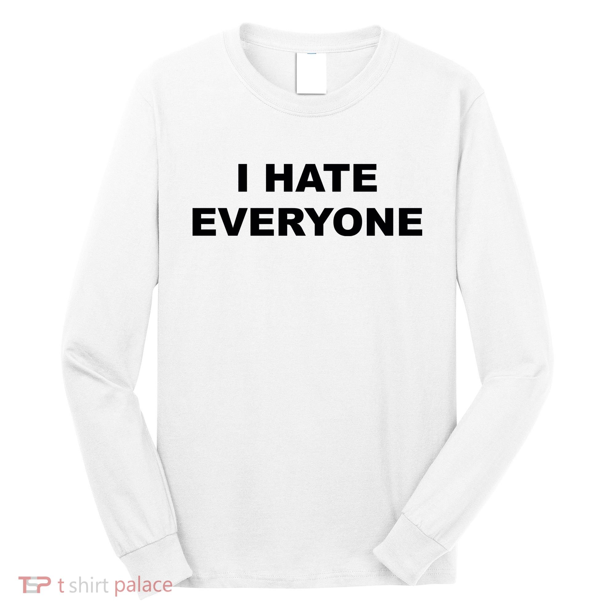 I Hate Everyone Long Sleeve Shirt