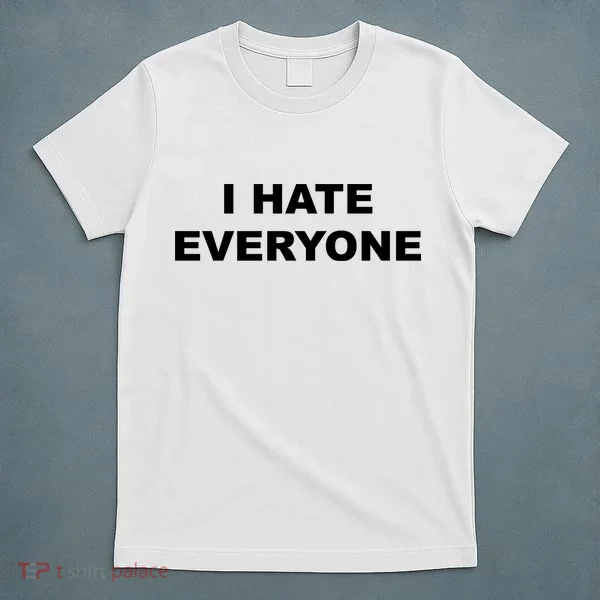 I Hate Everyone T-Shirt