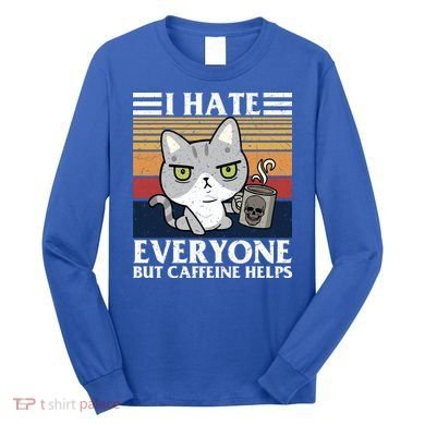 I Hate Everyone But Caffeine Helps Funny Cat Long Sleeve Shirt