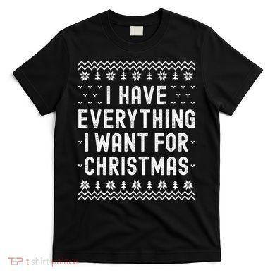 I Have Everything I Want For Christmas Its Me Im Everything T-Shirt