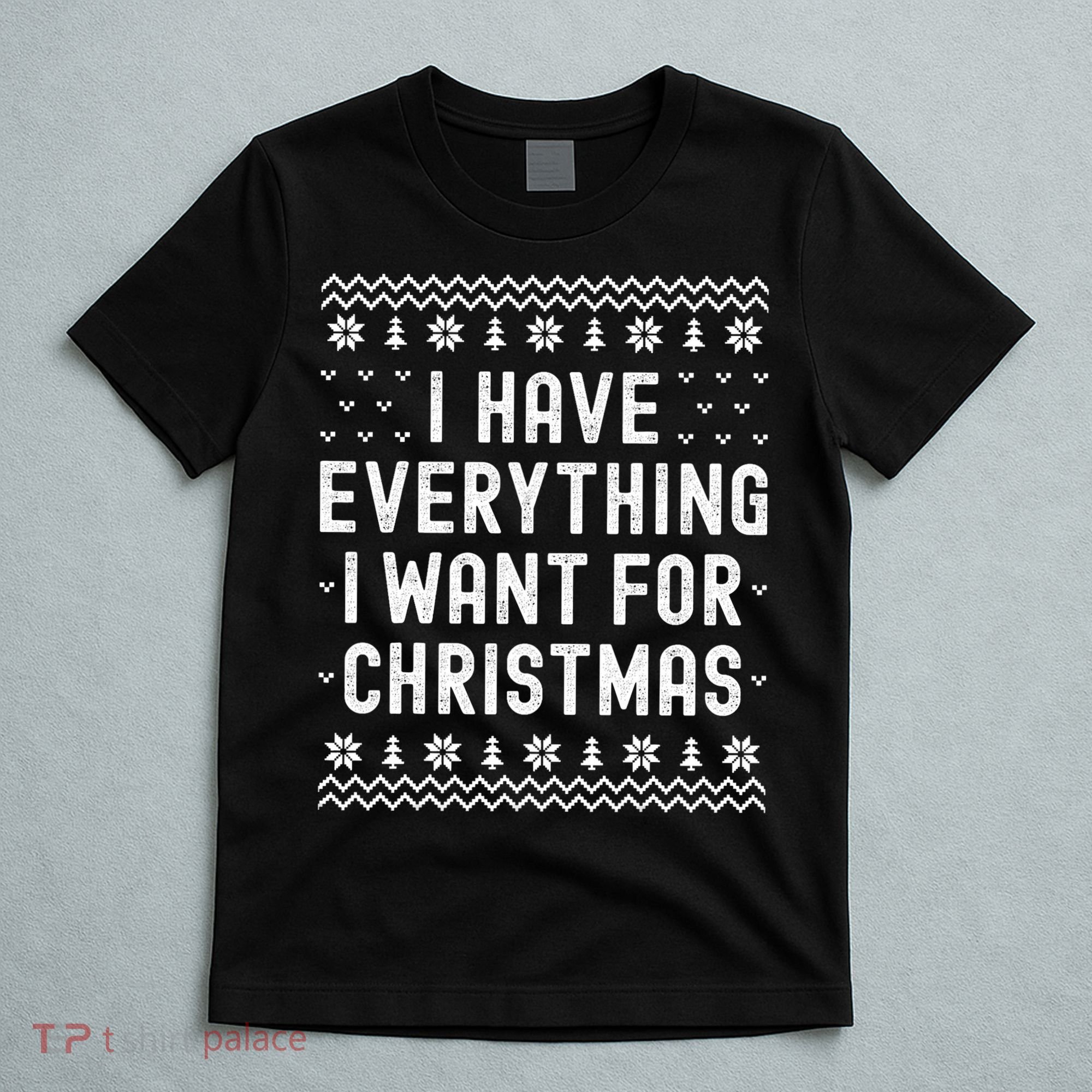 I Have Everything I Want For Christmas Its Me Im Everything T-Shirt