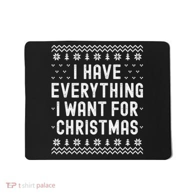 I Have Everything I Want For Christmas Its Me Im Everything Mousepad