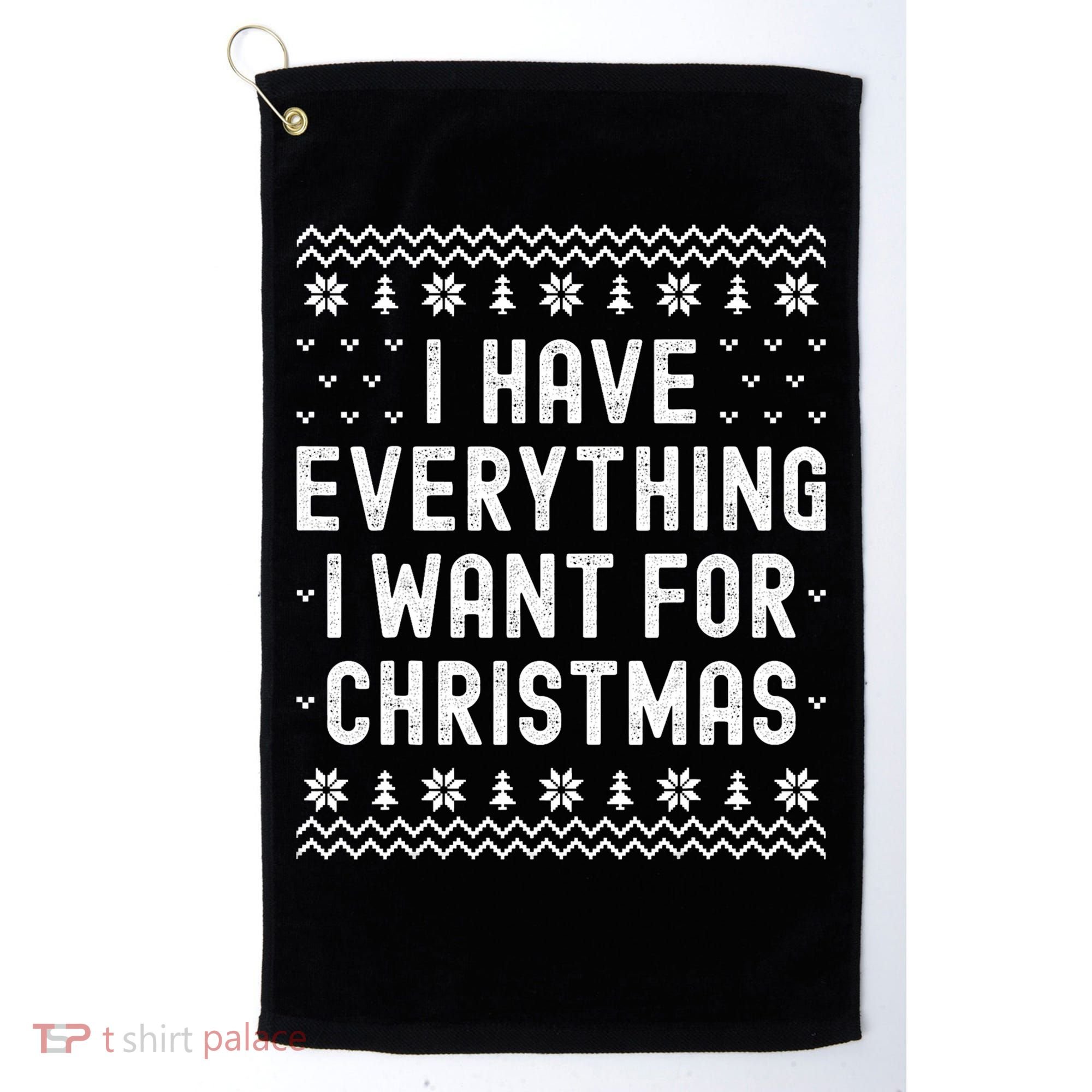 I Have Everything I Want For Christmas Its Me Im Everything Golf Towel