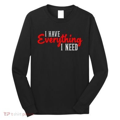 I Have Everything I Need I Am Everything Matching Couple Long Sleeve Shirt