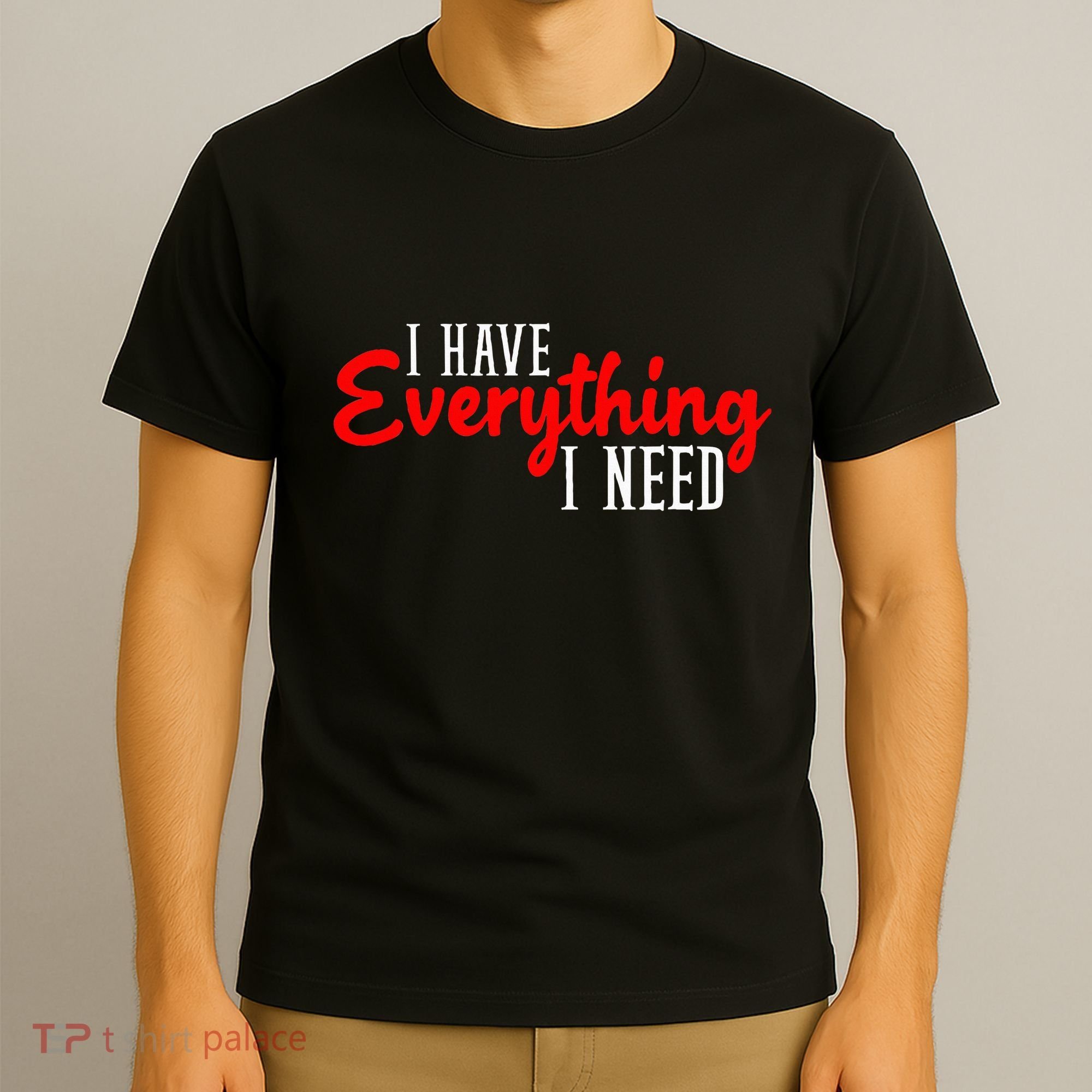 I Have Everything I Need I Am Everything Matching Couple T-Shirt