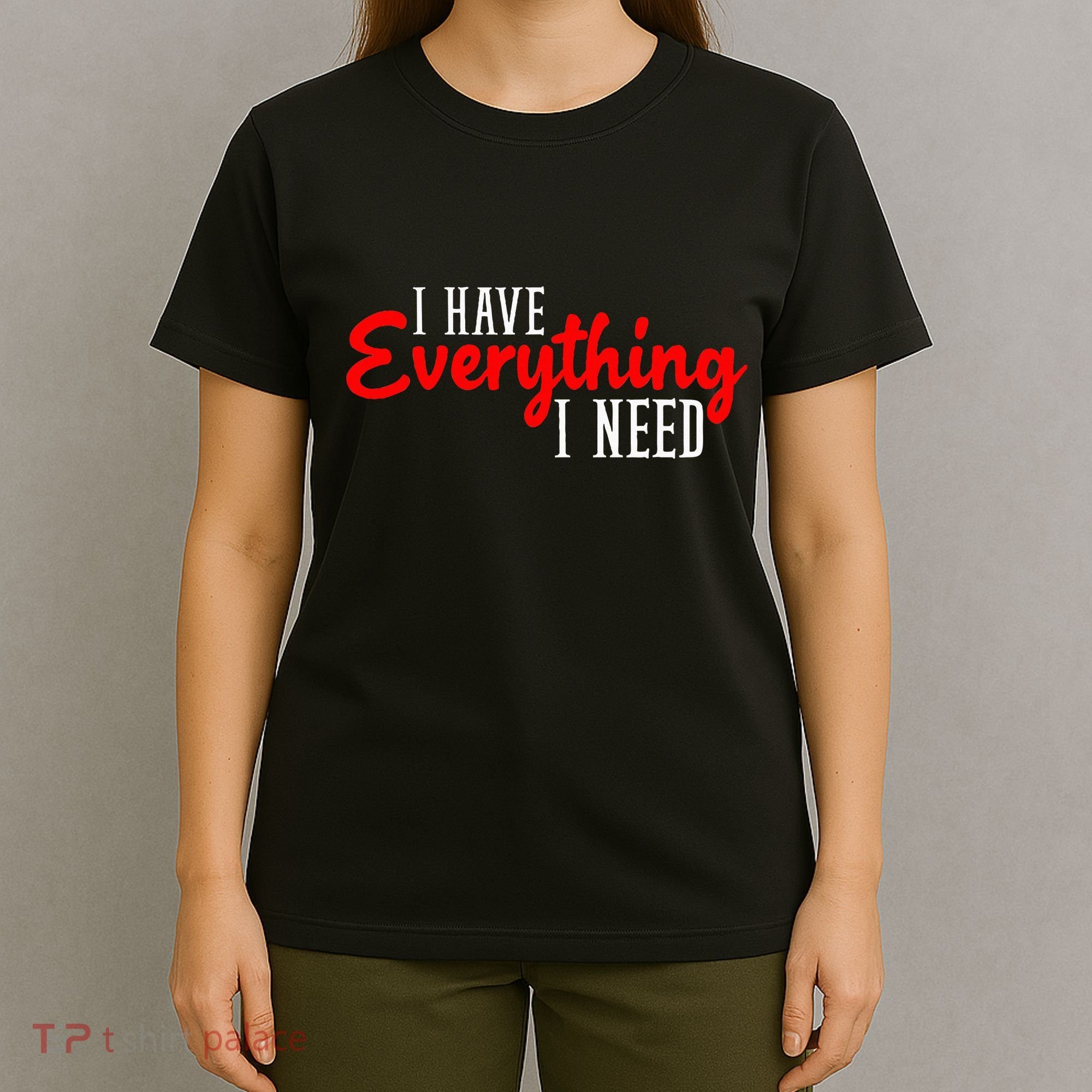 I Have Everything I Need I Am Everything Matching Couple T-Shirt