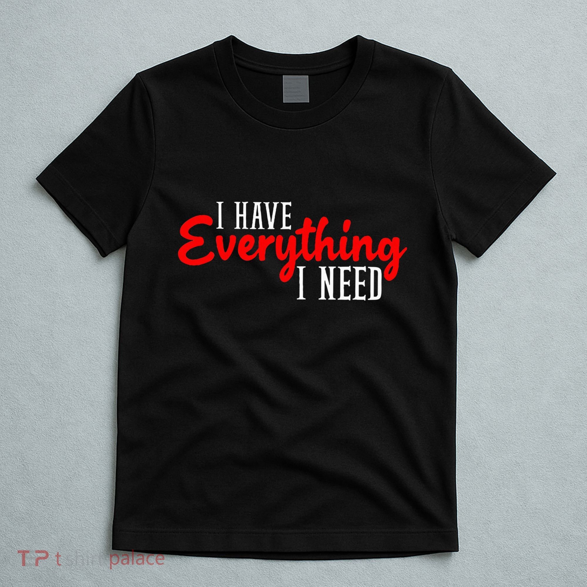 I Have Everything I Need I Am Everything Matching Couple T-Shirt
