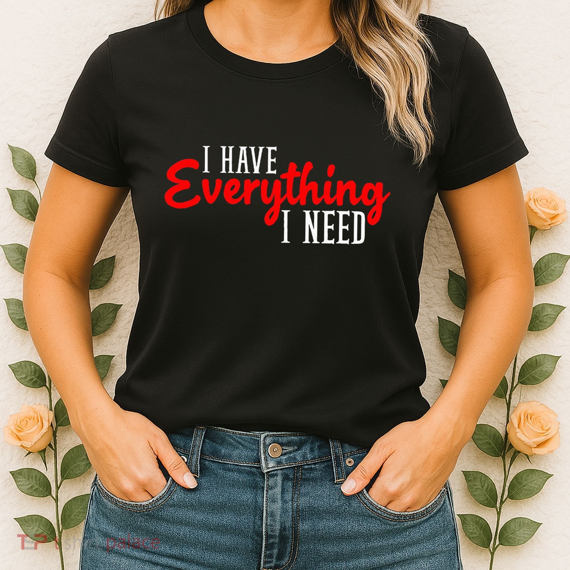 I Have Everything I Need I Am Everything Matching Couple Women's T-Shirt