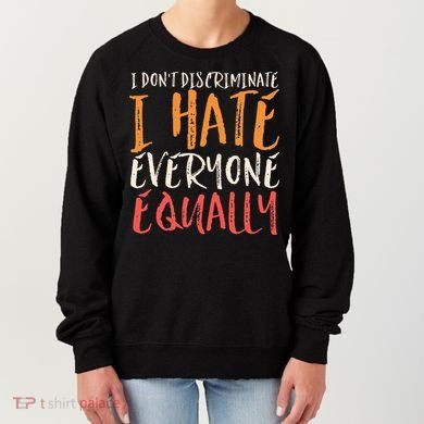 I Hate Everyone Equally I Don't Discriminate Funny Sarcastic Women's Sweatshirt
