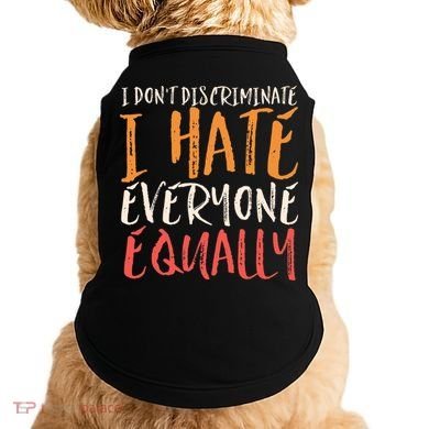 I Hate Everyone Equally I Don't Discriminate Funny Sarcastic Doggie Tank