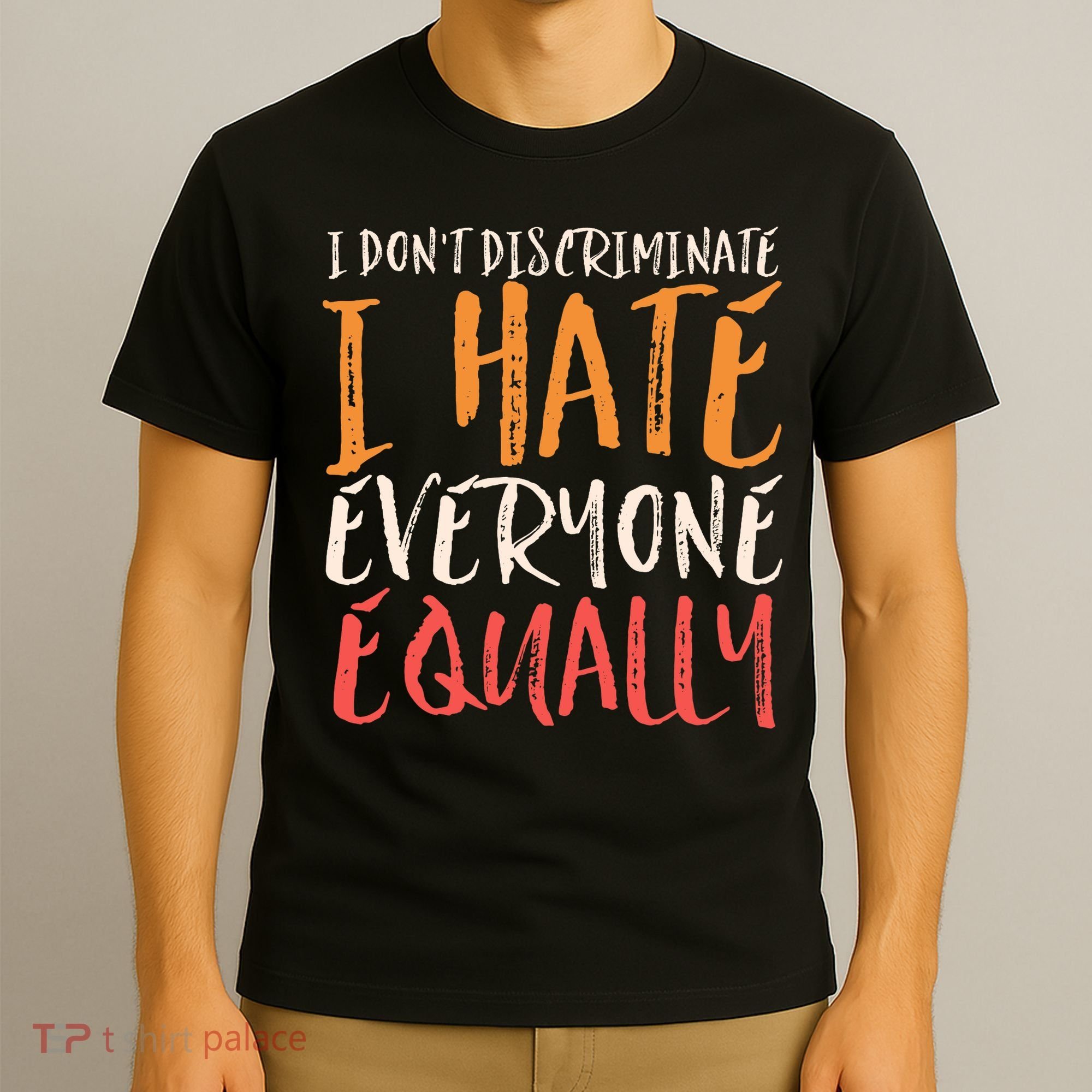 I Hate Everyone Equally I Don't Discriminate Funny Sarcastic T-Shirt