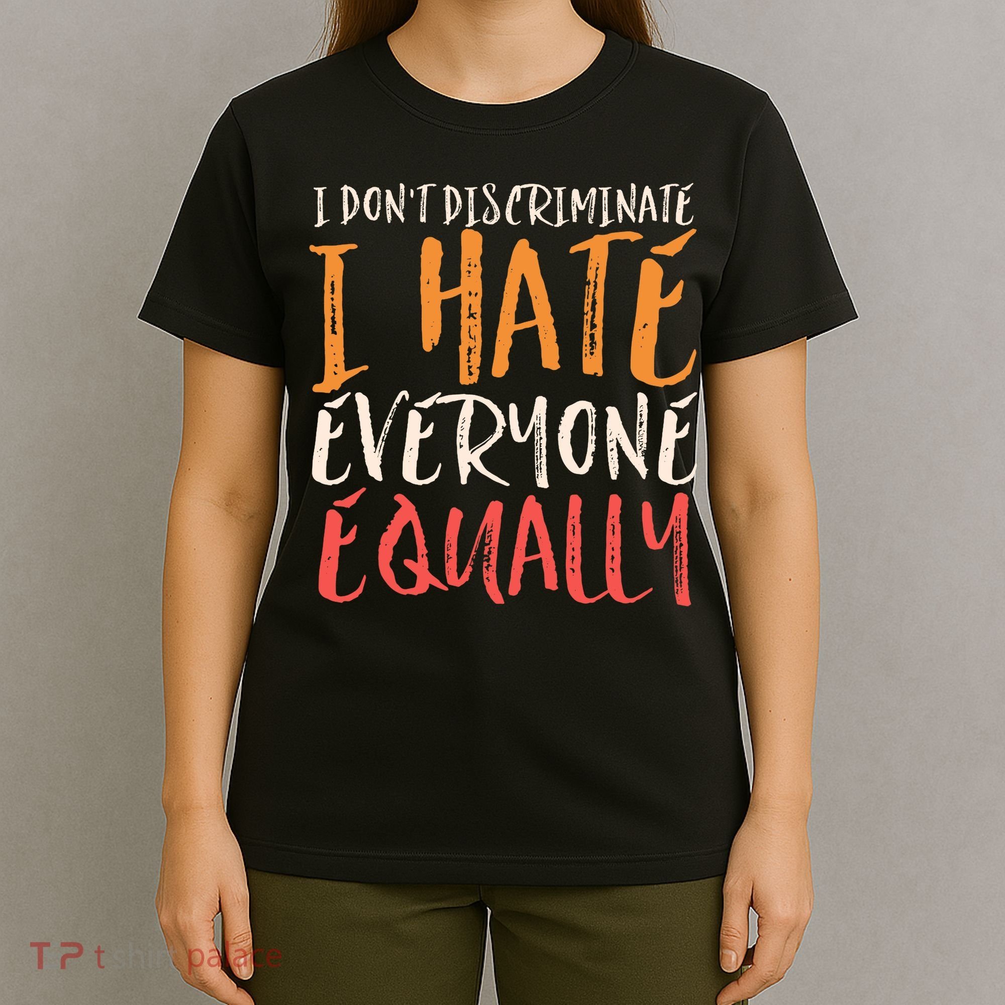 I Hate Everyone Equally I Don't Discriminate Funny Sarcastic T-Shirt